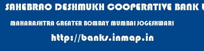SAHEBRAO DESHMUKH COOPERATIVE BANK LIMITED  MAHARASHTRA GREATER BOMBAY MUMBAI JOGESHWARI  banks information 